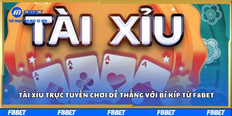 Tài Xỉu Trực Tuyến Chơi Dễ Thắng Với Bí Kíp Từ F8BET
